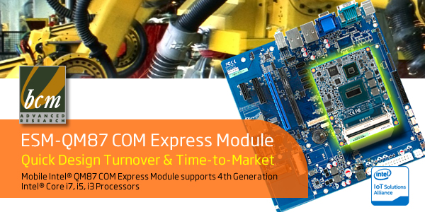 BCM introduces ESM-QM87 COM Express module supports 4th generation Intel® Core™ processor family targeting for applications that require stability, scalability, expandability and quick design turnover 